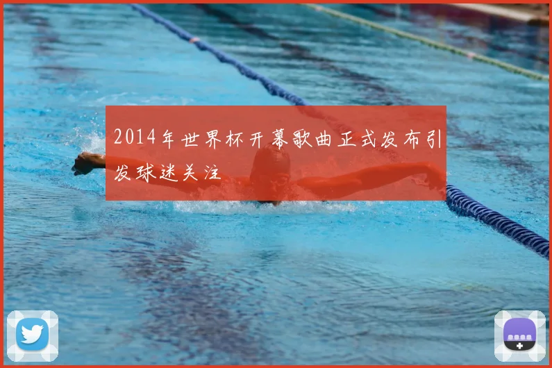 2014年世界杯开幕歌曲正式发布引发球迷关注